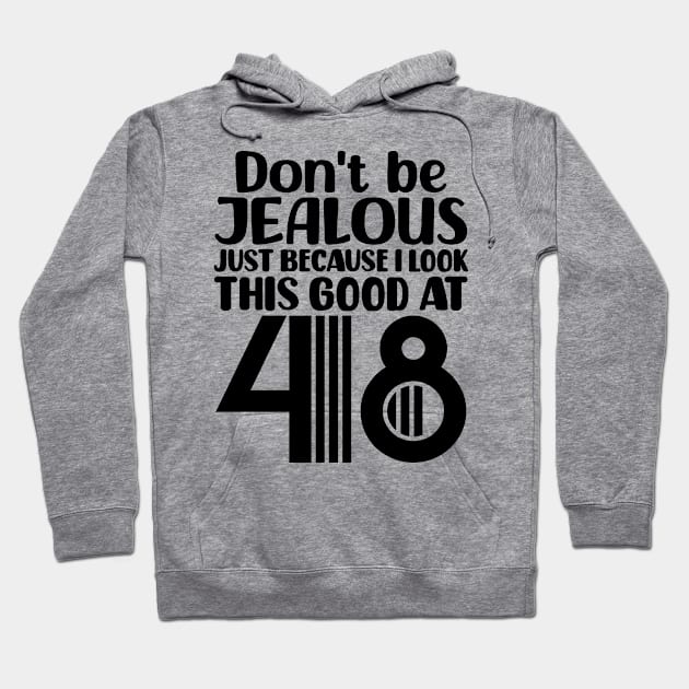 Don't Be Jealous Just Because I look This Good At 48 Hoodie by colorsplash